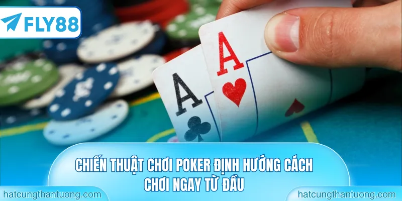 Chiến thuật chơi poker định hướng cách chơi ngay từ đầu