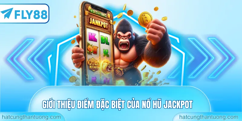 Giới thiệu điểm đặc biệt của nổ hũ jackpot