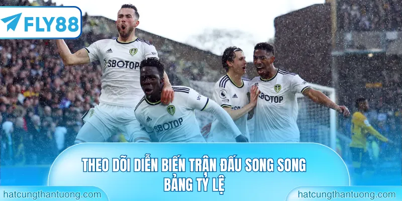 Theo dõi diễn biến trận đấu song song bảng tỷ lệ